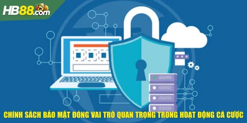 Chính sách bảo mật đóng vai trò quan trọng trong hoạt động cá cược