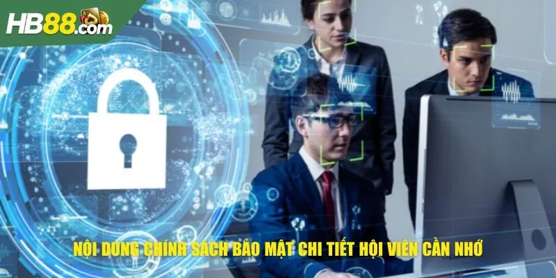 Nội dung chính sách bảo mật chi tiết hội viên cần nhớ